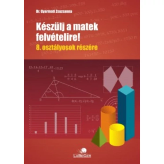 Készülj a matek felvételire! - 8. osztályosok részére - dr. Gyarmati Zsuzsanna