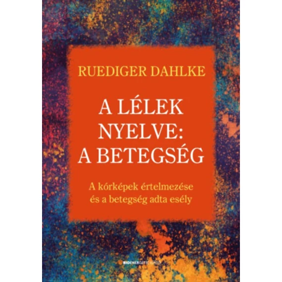 A lélek nyelve: A betegség - A kórképek értelmezése és a betegség adta esély - Ruediger Dahlke