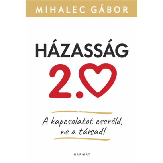 Házasság 2.0 - A kapcsolatot cseréld, ne a társad! - Mihalec Gábor