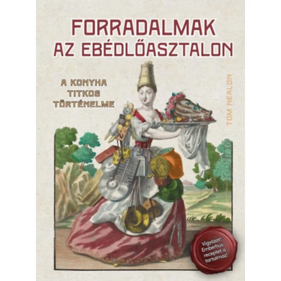 Forradalmak az ebédlőasztalon - A konyha titkos történelme - Nealon