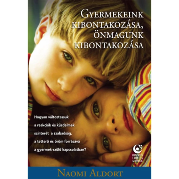 Gyermekeink kibontakozása, önmagunk kibontakozása - Hogyan változtassuk a reakciók és küzdelmek színterét a szabadság, a tetterő és öröm forrásává a gyermek-szülő kapcsolatban? - Naomi Aldort