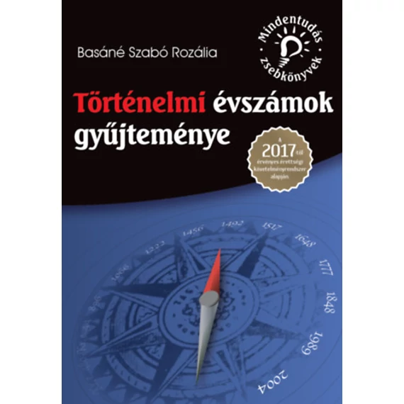 Történelmi évszámok gyűjteménye - A 2017-től érvényes érettségi követelményrendszer alapján - Basáné Szabó Rozália