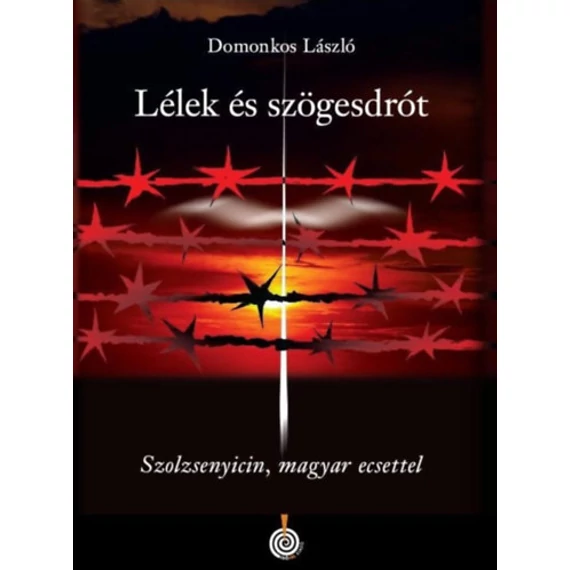 Lélek és szögesdrót - Szolzsenyicin, magyar ecsettel - Domonkos László