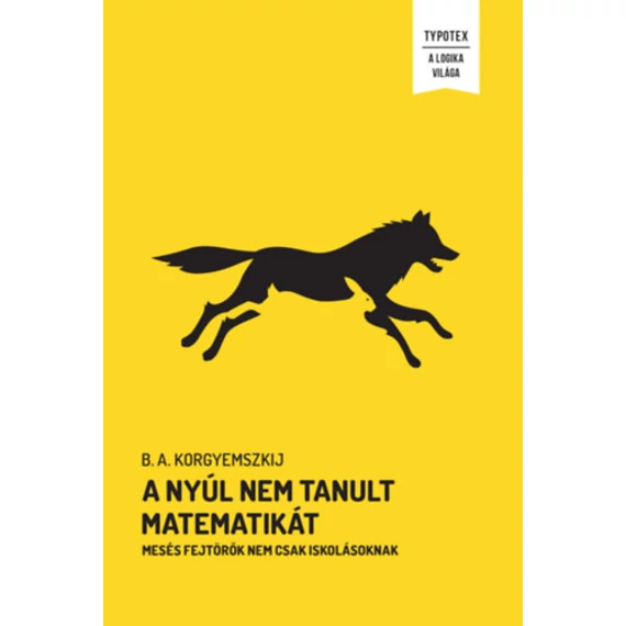 A nyúl nem tanult matematikát - Mesés fejtörők nem csak iskolásoknak - B.A. Korgyemszkij