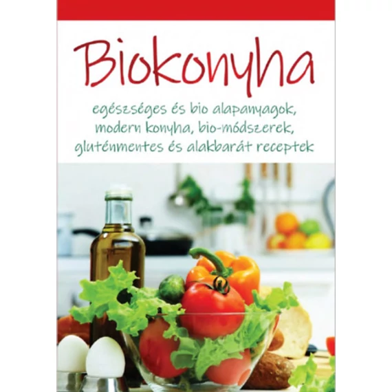 Biokonyha - Egészséges és bio alapanyagok, modern konyha, bio-módszerek, gluténmentes és alakbarát receptek - Dobos Éva 