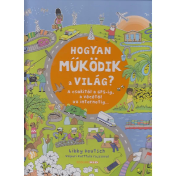 Hogyan működik a világ? - A csokitól a GPS-ig, a vécétől az internetig - Libby Deutsch