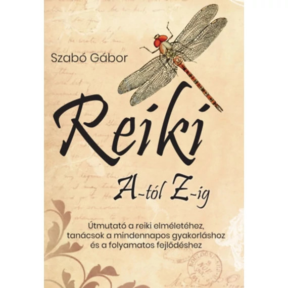 Reiki A-tól Z-ig - Útmutató a reiki elméletéhez, tanácsok a mindennapos gyakorláshoz és a folyamatos fejlődéshez - Szabó Gábor