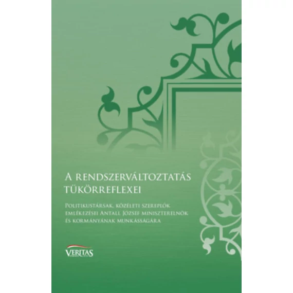 A rendszerváltoztatás tükörreflexei - Politikustársak, közéleti szereplők emlékezései Antall József miniszterelnök és kormányának munkásságára - Tóth Eszter Zsófia 