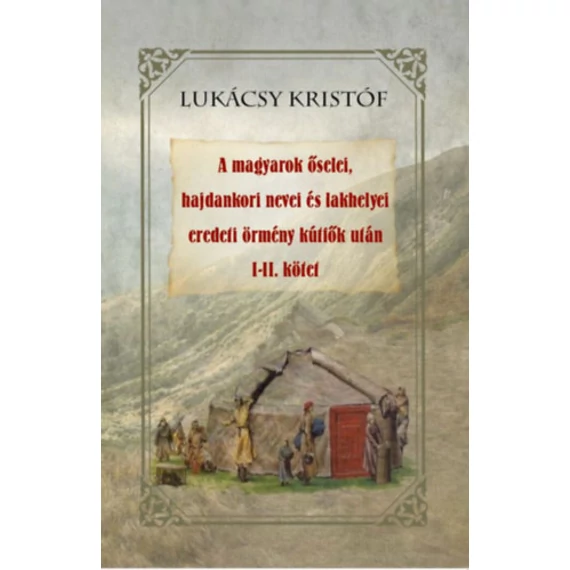 A magyarok őselei, hajdankori nevei és lakhelyei eredeti örmény kútfők után I-II kötet - Lukácsy Kristóf