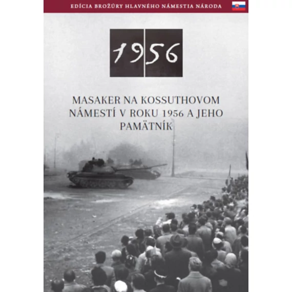 Az 1956-os Kossuth téri sortűz és emlékhelye (szlovák nyelven) - Masaker Na Kossuthovom Námestí V Roku 1956 A Jeho Pamätník - Németh Csaba