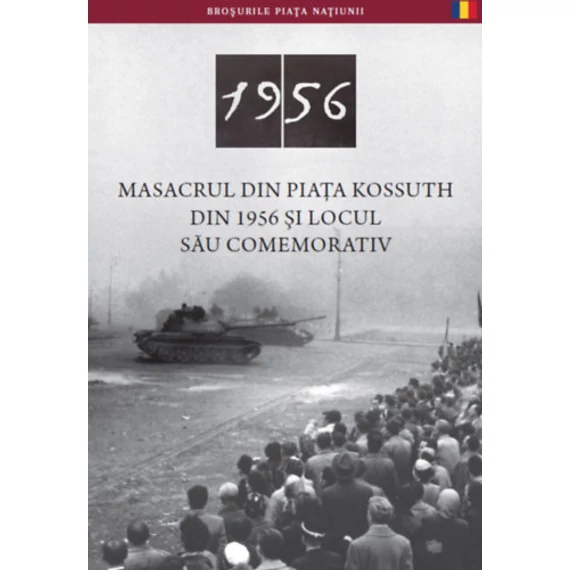 Az 1956-os Kossuth téri sortűz és emlékhelye (román nyelven) - Masacrul Din Piata Kossuth Din 1956 Şi Locul Său Comemorativ - Németh Csaba