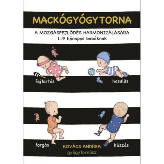 Mackógyógytorna a mozgásfejlődés harmonizálásásra - 1-9 hónapos babáknak - Kovács Andrea