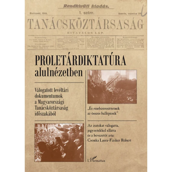 Proletárdiktatúra alulnézetben - Válogatott levéltári dokumentumok a Magyarországi Tanácsköztársaság időszakából - Fiziker Róbert