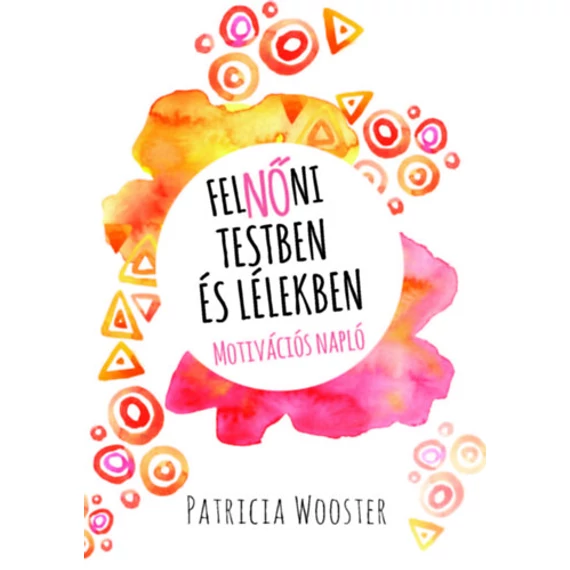 FelNŐni testben és lélekben - Motivációs napló - Patricia Wooster