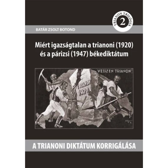 A trianoni diktátum korrigálása - Miért igazságtalan a trianoni (1920) és a párizsi (1947) bekediktátum - Batár Zsolt Botond