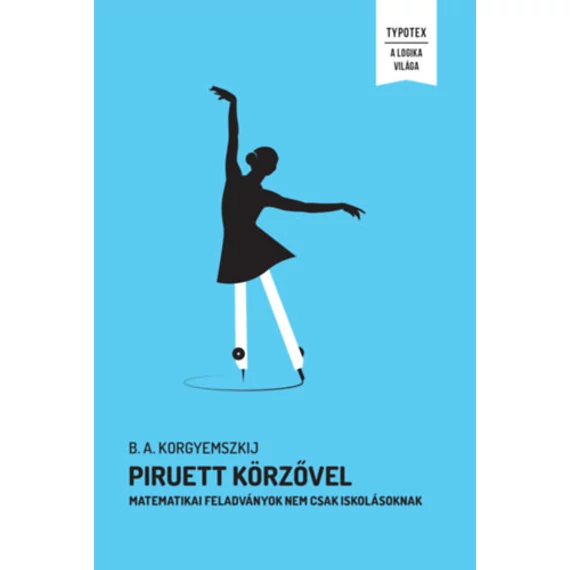 Piruett körzővel - Matematikai feladványok nem csak iskolásoknak - B. A. Korgyemszkij