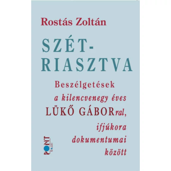 Szétriasztva - Beszélgetések a kilencvenegy éves Lükő Gáborral, ifjúkora dokumentumai között - Rostás Zoltán