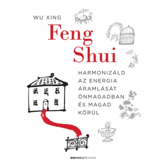 Feng Shui - Harmonizáld az energia áramlását önmagadban és magad körül - Wu Xing