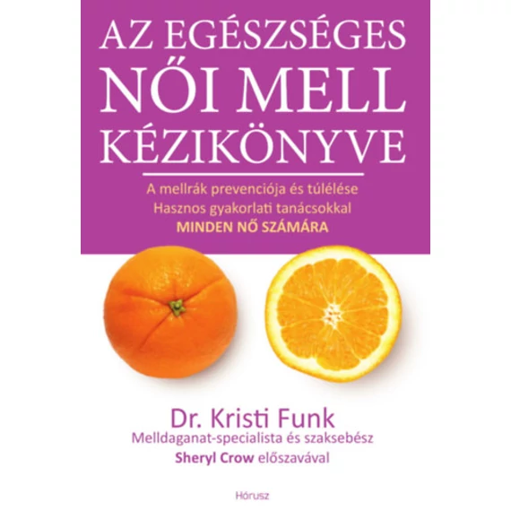 Az egészséges női mell kézikönyve - A mellrák prevenciója és túlélése hasznos gyakorlati tanácsokkal minden nő számára - Dr. Kristi Funk