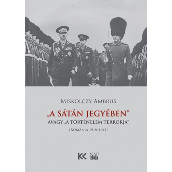 A Sátán jegyében - avagy "a történelem terrorja" (Románia 1918-1945) - Miskolczy Ambrus