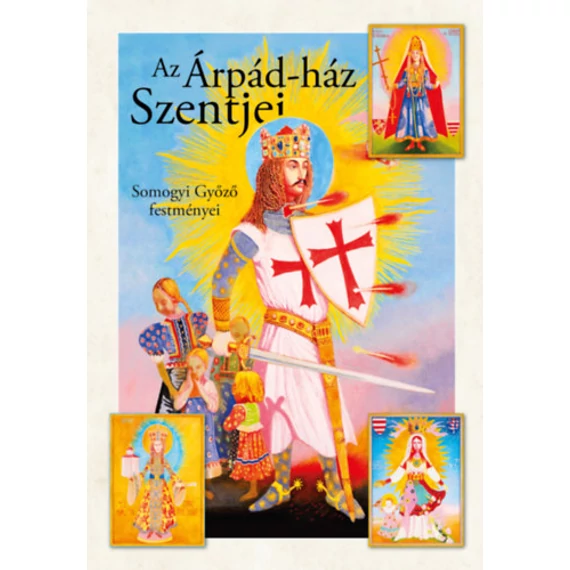 Az Árpád-ház szentjei - Somogyi Győző festményei - Magyar Zoltán