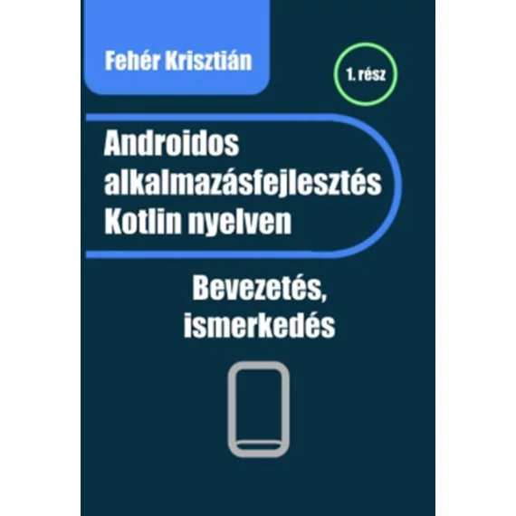 Androidos alkalmazásfejlesztés Kotlin nyelven - 1. rész - Fehér Krisztián