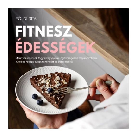 Fitnesz édességek - Mennyei receptek fogyni vágyóknak, egészségesen táplálkozóknak - 43 recept cukor, fehér liszt és sütés nélkül - Földi Rita