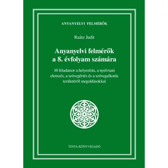 Anyanyelvi felmérők a 8. évfolyam számára - 10 feladatsor a helyesírás, a nyelvtani elemzés, a szövegértés és a szövegalkotás területéről megoldásokkal - Dr. Raátz Judit