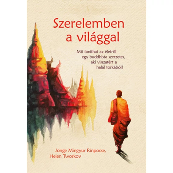 Szerelemben a világgal - Mit taníthat az életről egy buddhista szerzetes, aki visszatért a halál torkából? - Jonge Mingyur Rinpocse