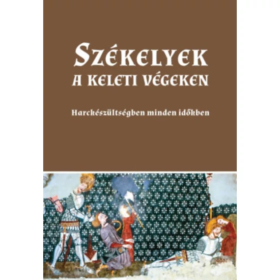 Székelyek a keleti végeken - Harckészültségben minden időkben - Sashalmi-Fekete Tamás