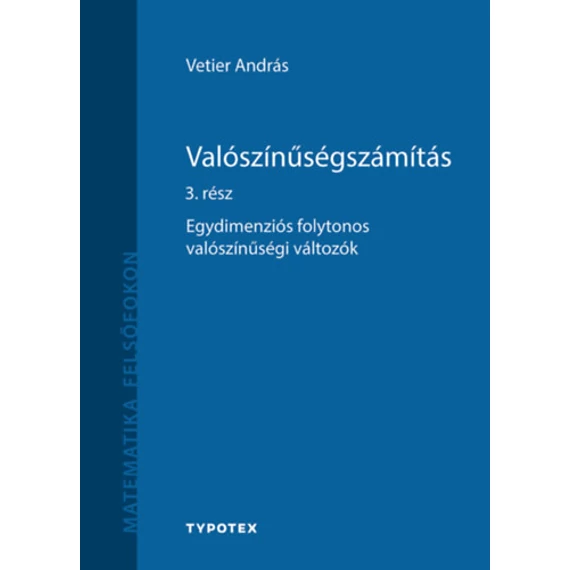 Valószínűségszámítás 3. rész - Egydimenziós folytonos valószínűségi változók - Vetier András