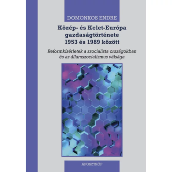 Közép- és Kelet-Európa gazdaságtörténete 1953 és 1989 között - Reformkísérletek a szocialista országokban és az államszocializmus válsága - Domonkos Endre