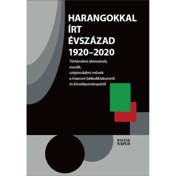 Harangokkal írt évszázad 1920-2020 - Történelmi elemzések, esszék, szépirodalmi művek a trianoni békediktátumról és következményeiről