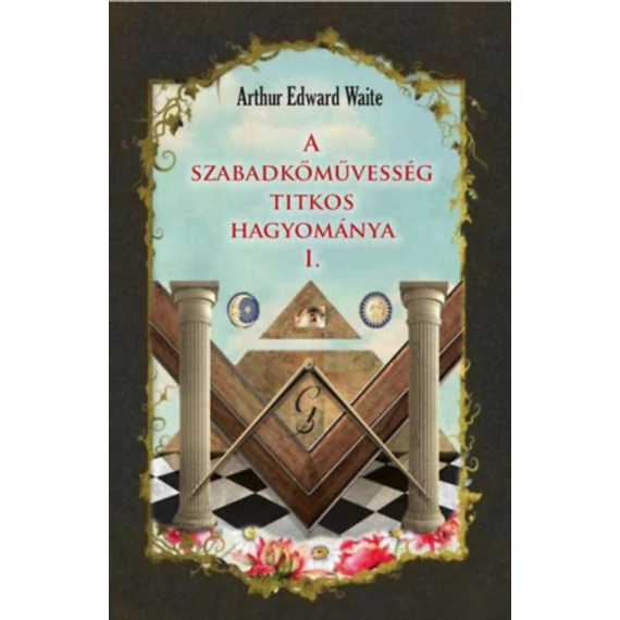 A szabadkőművesség titkos hagyománya I. - Arthur Edward Waite