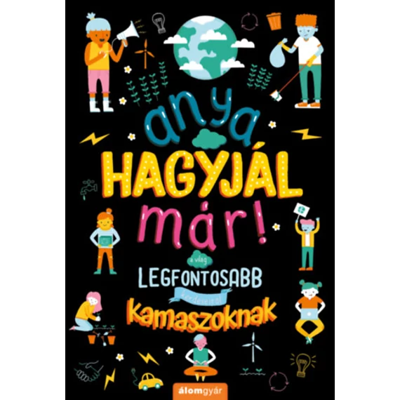 Anya, hagyjál már! - A világ legfontosabb kérdéseiről kamaszoknak - Marnie Willow