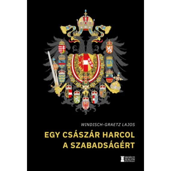 Egy császár harcol a szabadságért - Windisch-Graetz Lajos