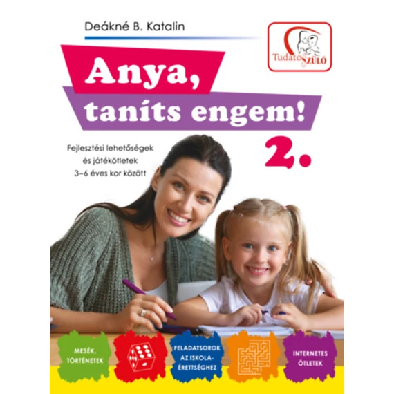 Anya, taníts engem! 2. rész - Fejlesztési lehetőségek és ötletek 3-6 éves kor között - Deákné B. Katalin