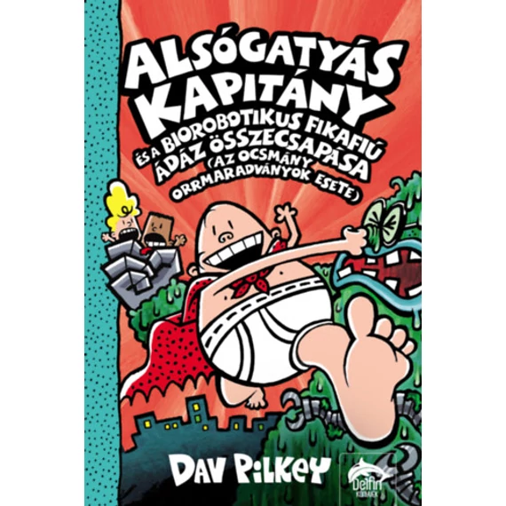 Alsógatyás Kapitány és a biorobotikus fikafiú ádáz összecsapása (az ocsmány orrmaradványok esete) - Dav Pilkey