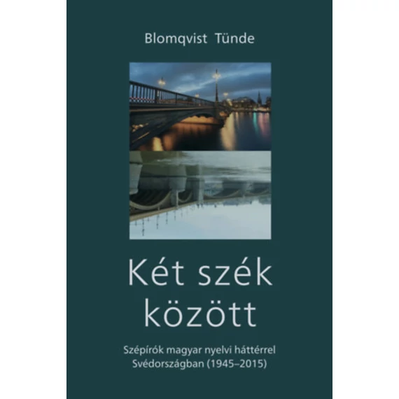 Két szék között - Szépírók magyar nyelvi háttérrel Svédországban (1945-2015) - Blomqvist Tünde