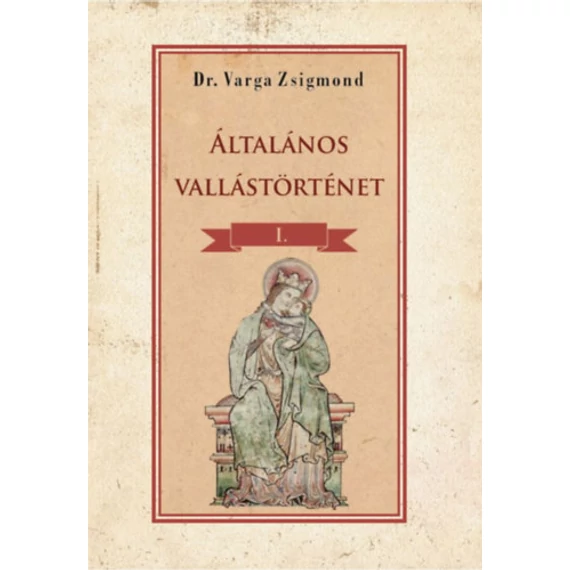 Általános vallástörténet I. kötet - Dr. Varga Zsigmond