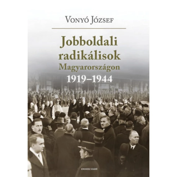 Jobboldali radikálisok Magyarországon 1919-1944. - Tanulmányok, dokumentumok - Vonyó József