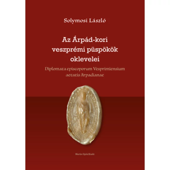 Az Árpád-kori veszprémi püspökök oklevelei - Solymosi László