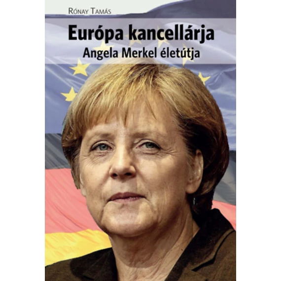 Európa kancellárja - Angela Merkel életútja - Rónay Tamás