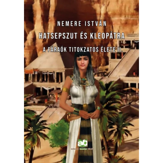 Hatsepszut és Kleopátra - A fáraók titokzatos élete II. - Nemere István