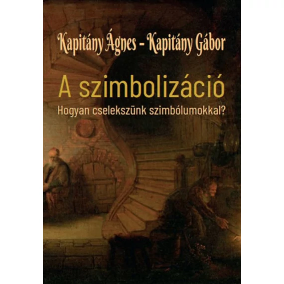 A szimbolizáció - Hogyan cselekszünk szimbólumokkal? - Kapitány Ágnes