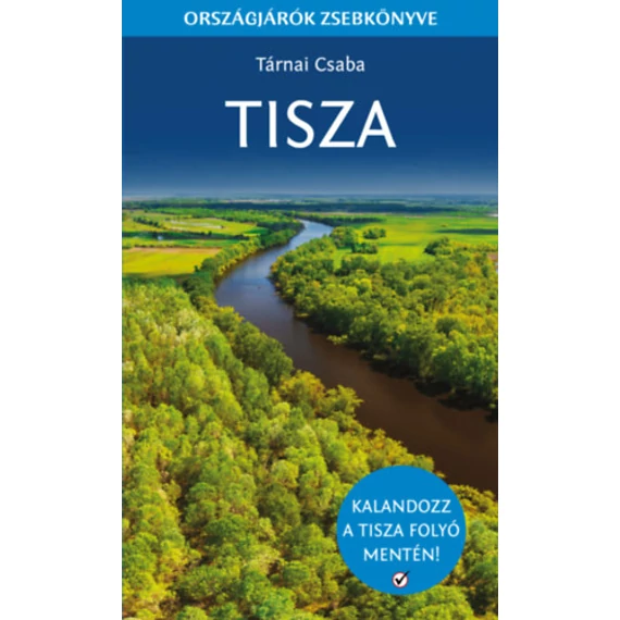 Tisza - Országjárók zsebkönyve - Kalandozz a Tisza folyó mentén! - Tárnai Csaba