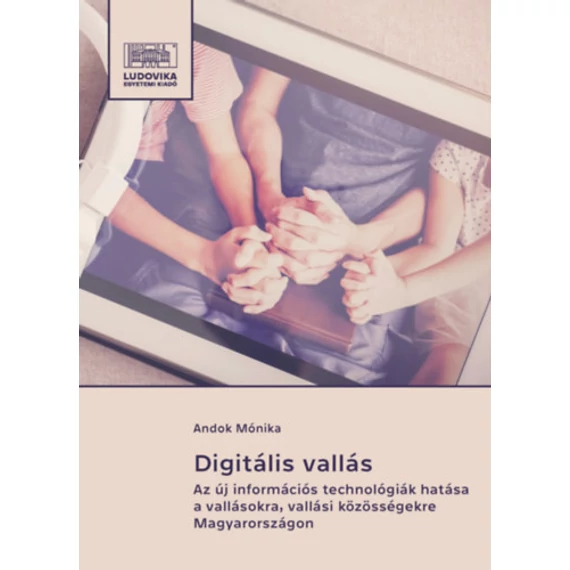 Digitális vallás - Az új információs technológiák hatása a vallásokra, vallási közösségekre Magyarországon - Andok Mónika