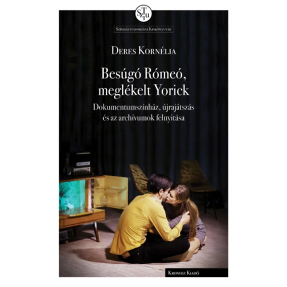 Besúgó Rómeó, meglékelt Yorick - Dokumentumszínház, újrajátszás és az archívumok felnyitása - Deres Kornélia