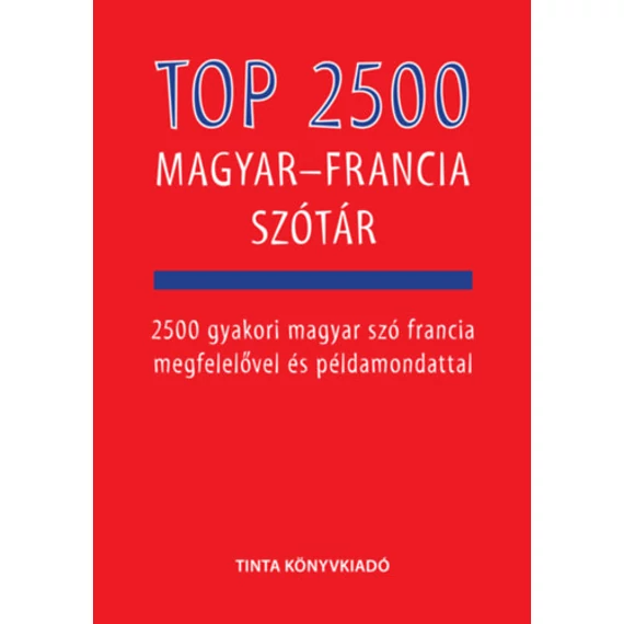 Top 2500 magyar-francia szótár - 2500 gyakori magyar szó francia megfelelővel és példamondattal - Bárdosi Vilmos