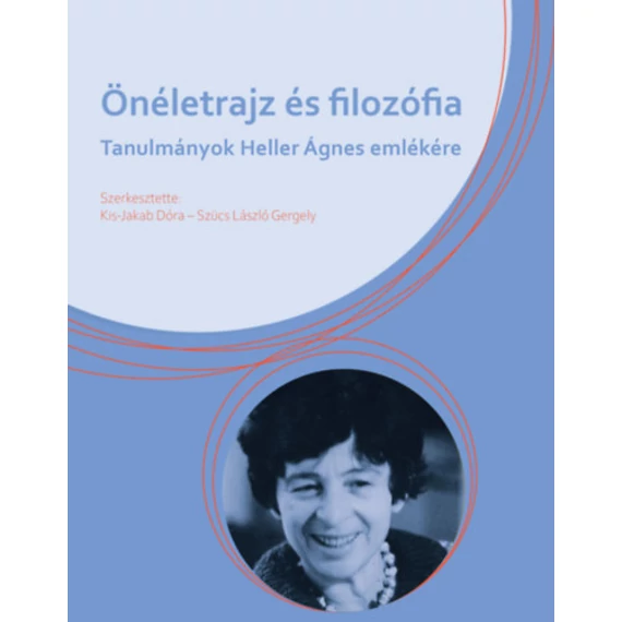 Önéletrajz és filozófia - Tanulmányok Heller Ágnes emlékére - Kis-Jakab Dóra 